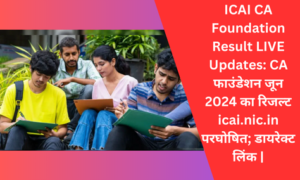 ICAI CA Foundation Result LIVE Updates: CA फाउंडेशन जून 2024 का रिजल्ट icai.nic.in पर घोषित; डायरेक्ट लिंक |