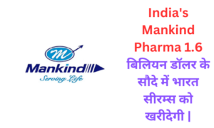 India's Mankind Pharma 1.6 बिलियन डॉलर के सौदे में भारत सीरम्स को खरीदेगी |